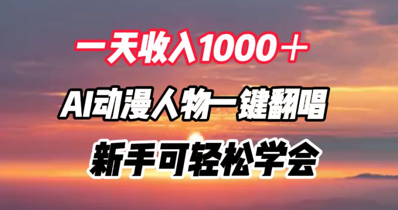 一天收入1000＋，AI动漫人物一键翻唱，新手可轻松学会副业网-副业赚钱-互联网创业-资源整合99副业网
