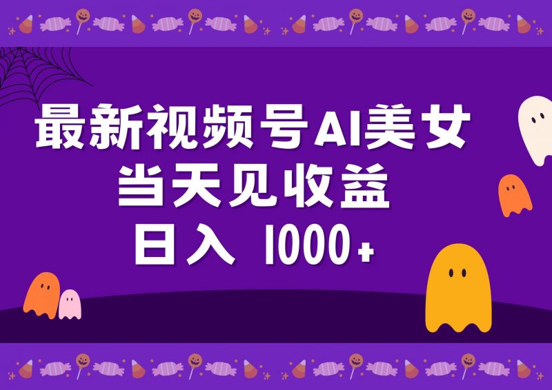 2024最新视频号AI美女，当天见收益，日入1000+副业网-副业赚钱-互联网创业-资源整合99副业网