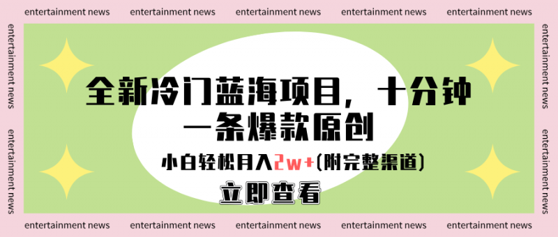 全新冷门蓝海项目，十分钟一条爆款原创，小白轻松月入2w+(附完整渠道)副业网-副业赚钱-互联网创业-资源整合99副业网