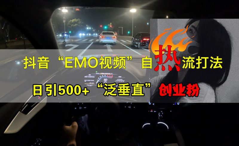 抖音EMO视频自热打法,日引500+创业粉“泛垂直”副业网-副业赚钱-互联网创业-资源整合99副业网