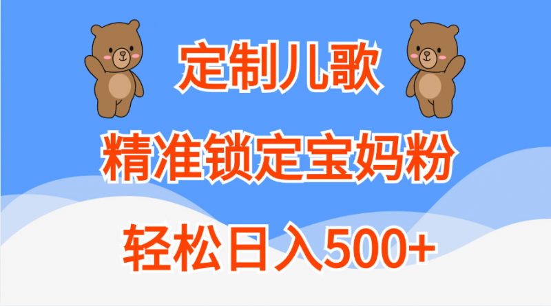 定制儿歌精准锁定宝妈粉，轻松日入500+副业网-副业赚钱-互联网创业-资源整合99副业网