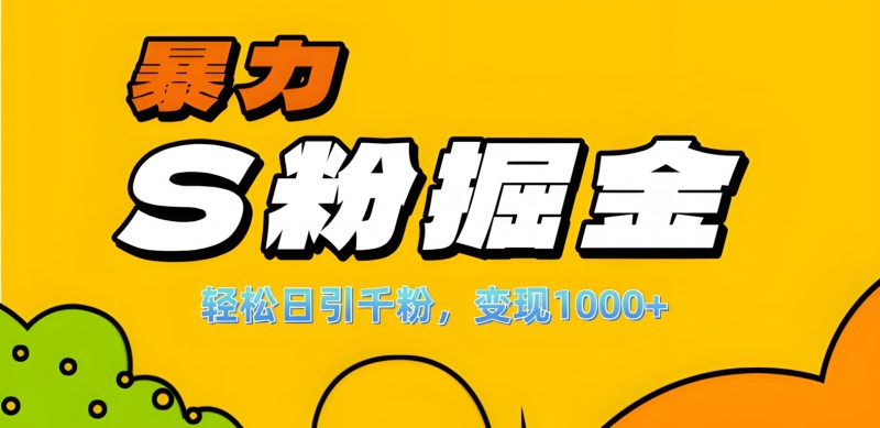 单人单机日引千粉，变现1000+，S粉流量掘金计划攻略！副业网-副业赚钱-互联网创业-资源整合99副业网