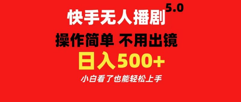快手无人播剧5.0，操作简单 不用出镜，日入500+小白看了也能轻松上手副业网-副业赚钱-互联网创业-资源整合99副业网