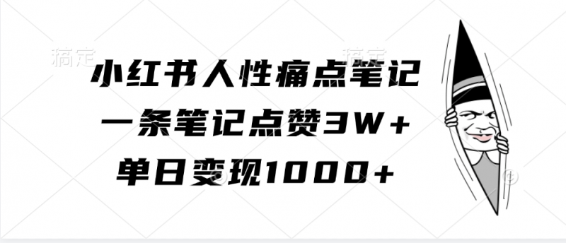 小红书人性痛点笔记，单日变现1000+，一条笔记点赞3W+副业网-副业赚钱-互联网创业-资源整合99副业网