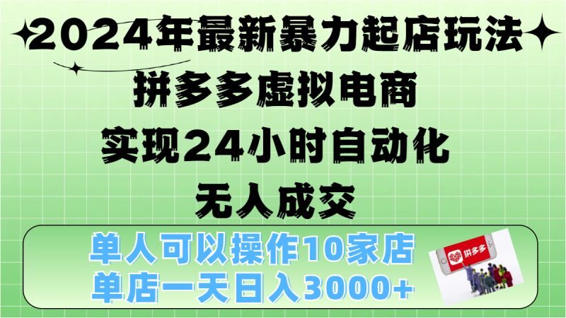 2024年最新暴力起店玩法，拼多多虚拟电商，实现24小时自动化无人成交，单人可以操作10家店，单店日入3000+副业网-副业赚钱-互联网创业-资源整合99副业网