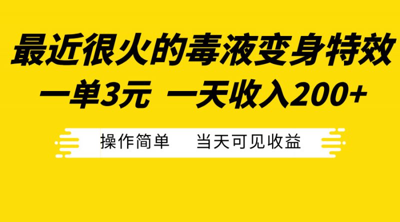 最近很火的毒液变身特效，一单3元一天收入200+，操作简单当天可见收益副业网-副业赚钱-互联网创业-资源整合99副业网