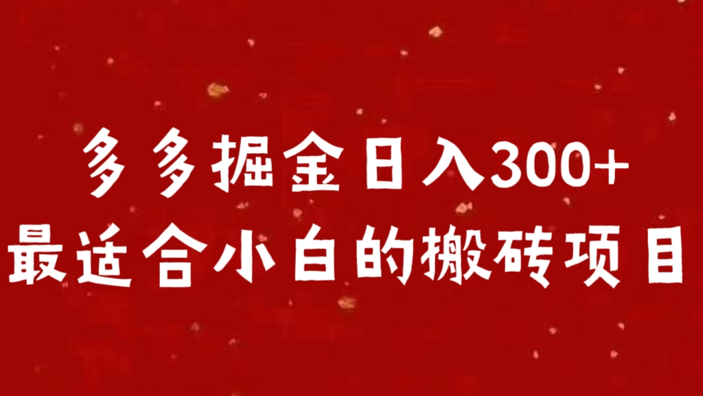 多多掘金日入300 +最适合小白的搬砖项目副业网-副业赚钱-互联网创业-资源整合99副业网