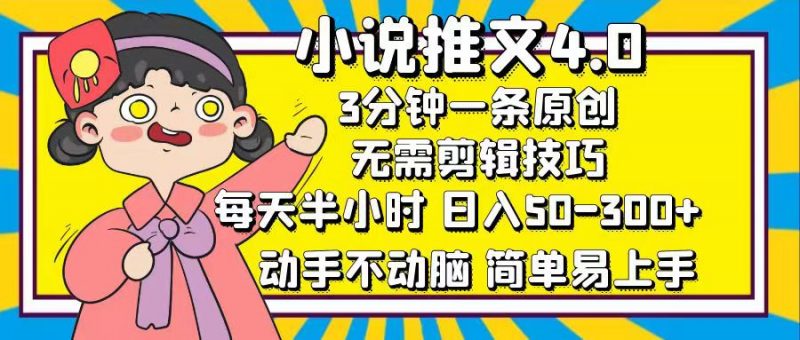 小说推文4.0，3分钟一条原创，日入50-300+，每天半小时，动手不动脑副业网-副业赚钱-互联网创业-资源整合99副业网
