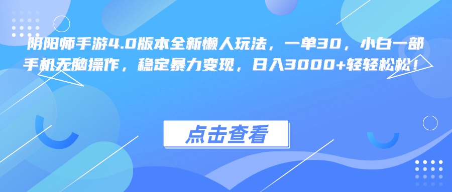 阴阳师手游4.0版本全新懒人玩法，一单30，小白一部手机无脑操作，稳定暴力变现，日入3000+轻轻松松！副业网-副业赚钱-互联网创业-资源整合99副业网