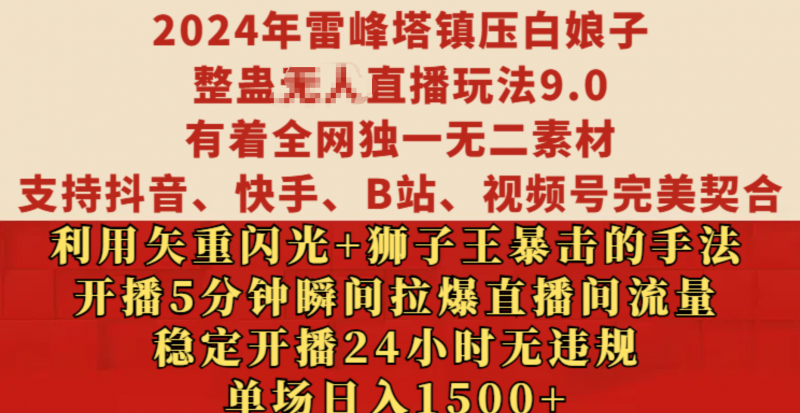 2024年雷峰塔镇压白娘子整蛊无人直播玩法9.0，有着全网独一无二素材，支持抖音、快手、B站、视频号完美契合，利用矢重闪光+狮子王暴击的手法，开播5分钟瞬间拉爆直播间流量，稳定开播24小时无违规，单场日入1500+副业网-副业赚钱-互联网创业-资源整合99副业网
