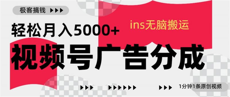 视频号广告分成，ins无脑搬运，1分钟1条原创视频，轻松月入5000+副业网-副业赚钱-互联网创业-资源整合99副业网