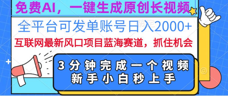 免费AI，一键生成原创长视频，流量大，全平台可发单账号日入2000+副业网-副业赚钱-互联网创业-资源整合99副业网