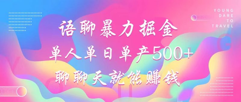 语聊暴力掘金，聊聊天就能赚钱，单人单日单产500+，小白也能无脑做，副业网-副业赚钱-互联网创业-资源整合99副业网