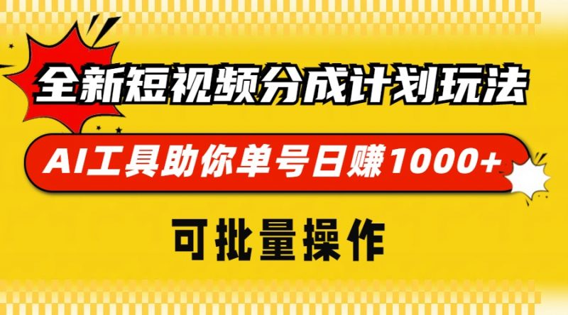 全新短视频分成计划玩法，AI工具助你单号日赚 1000+，可批量操作副业网-副业赚钱-互联网创业-资源整合99副业网