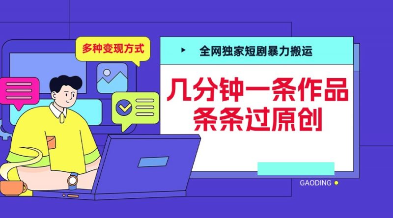 全网独家短剧暴力搬运，几分钟一条作品条条过原创，多种变现方式副业网-副业赚钱-互联网创业-资源整合99副业网