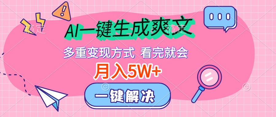 AI一键生成爽文，月入5w+，多种变现方式，看完就会副业网-副业赚钱-互联网创业-资源整合99副业网