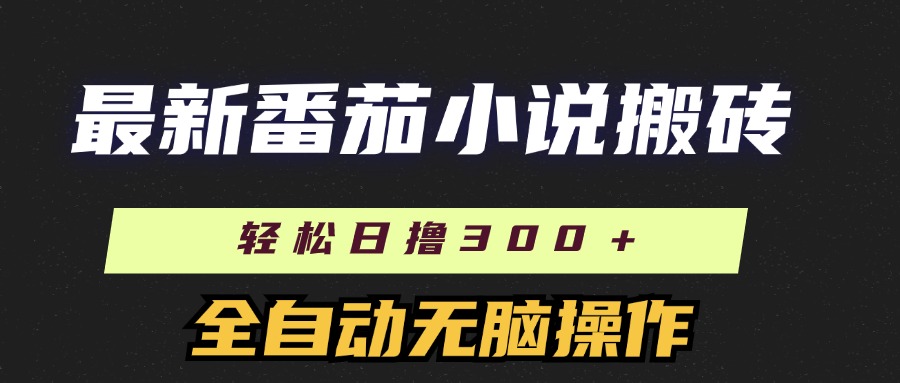 最新番茄小说搬砖，日撸300＋！全自动操作，可矩阵放大！副业网-副业赚钱-互联网创业-资源整合99副业网
