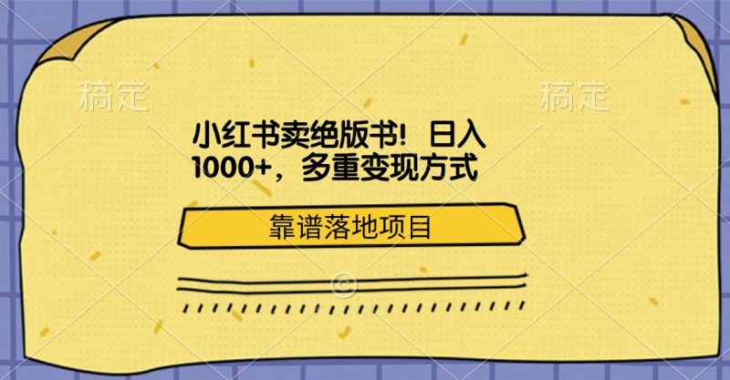 小红书卖绝版书！日入1000+，多重变现方式，靠谱落地项目副业网-副业赚钱-互联网创业-资源整合99副业网