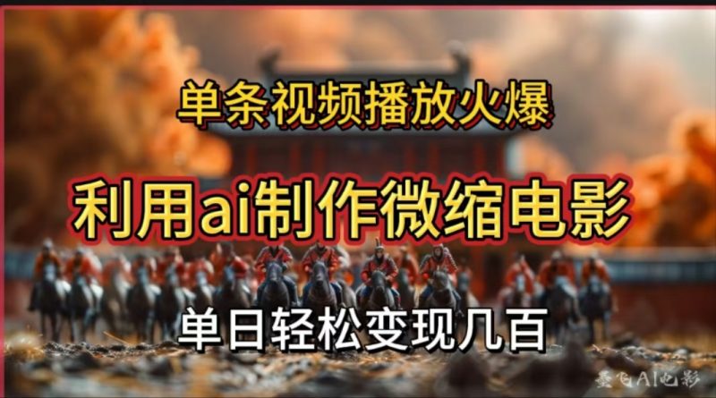 利用AI制作微缩电影视频，单条视频播放量火爆，轻松日变现几百不是问题副业网-副业赚钱-互联网创业-资源整合99副业网