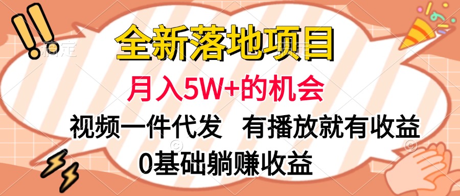 全新落地项目，月入5W+的机会，视频一键代发，有播放就有收益，0基础躺赚收益副业网-副业赚钱-互联网创业-资源整合99副业网
