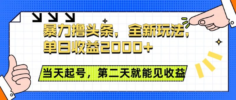 暴力撸头条全新玩法，单日收益2000+，小白也能无脑操作，当天起号，第二天见收益副业网-副业赚钱-互联网创业-资源整合99副业网