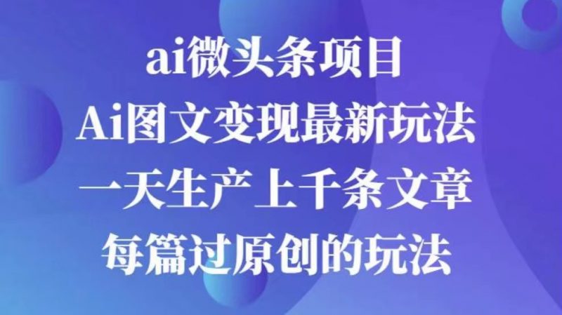 AI图文掘金项目 次日即可见收益 批量操作日入3000+副业网-副业赚钱-互联网创业-资源整合99副业网