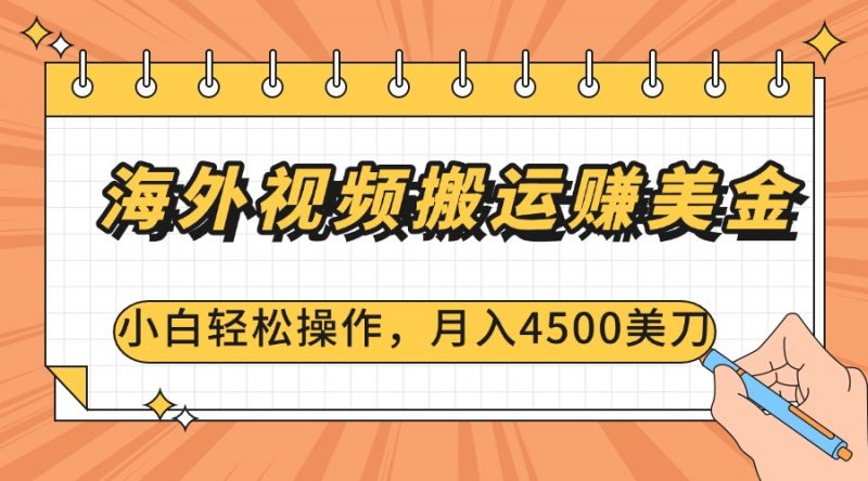 海外视频搬运赚美金，小白轻松操作，月入4500美刀副业网-副业赚钱-互联网创业-资源整合99副业网