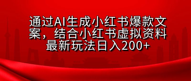 AI生成爆款文案，结合小红书虚拟资料最新玩法日入200+副业网-副业赚钱-互联网创业-资源整合99副业网