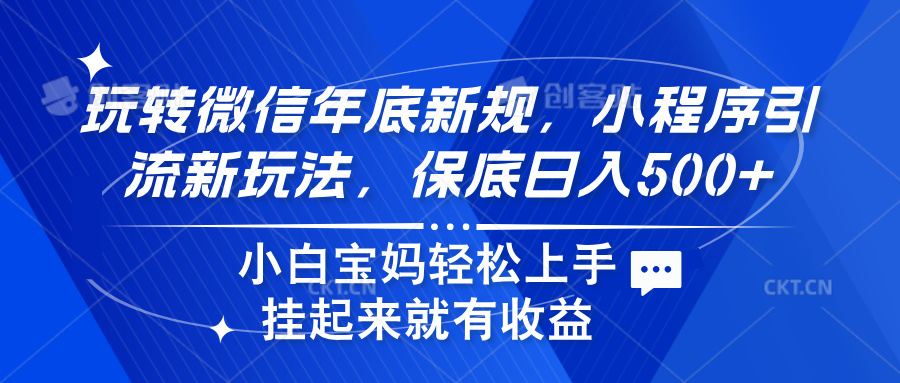 玩转微信年底新规，小程序引流新玩法，保底日入500+副业网-副业赚钱-互联网创业-资源整合99副业网