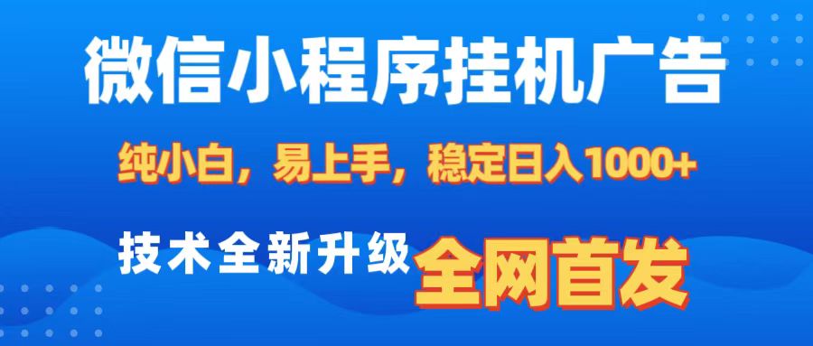 微信小程序全自动挂机广告，纯小白易上手，稳定日入1000+，技术全新升级，全网首发副业网-副业赚钱-互联网创业-资源整合99副业网