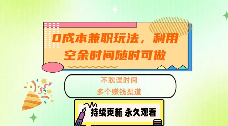 0成本兼职玩法，利用空余时间随时可做，不耽误时间，多个赚钱渠道副业网-副业赚钱-互联网创业-资源整合99副业网
