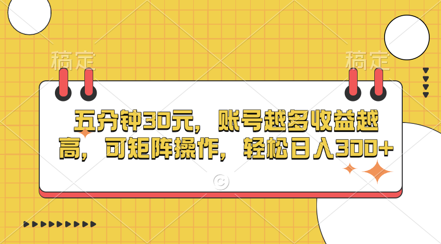 五分钟30元，账号越多收益越高，可矩阵操作，轻松日入300+副业网-副业赚钱-互联网创业-资源整合99副业网