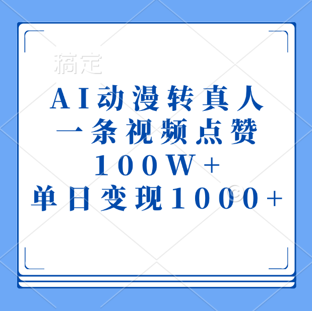 AI动漫转真人，一条视频点赞100W+，单日变现1000+副业网-副业赚钱-互联网创业-资源整合99副业网