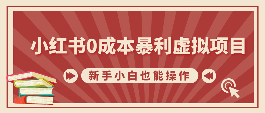 小红书0成本暴利虚拟项目，新手小白也能操作，轻松实现月入过万副业网-副业赚钱-互联网创业-资源整合99副业网