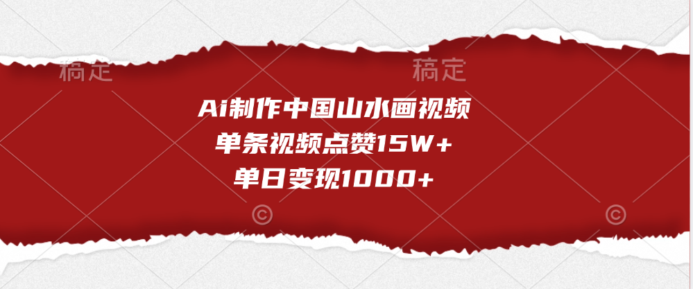 Ai制作中国山水画视频，单条视频点赞15W+，单日变现1000+副业网-副业赚钱-互联网创业-资源整合99副业网