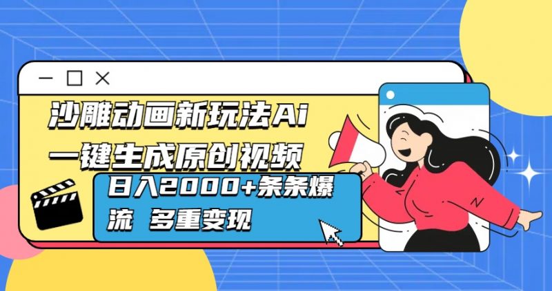 沙雕动画新玩法Ai一键生成原创视频日入2000+条条爆流 多重变现副业网-副业赚钱-互联网创业-资源整合99副业网