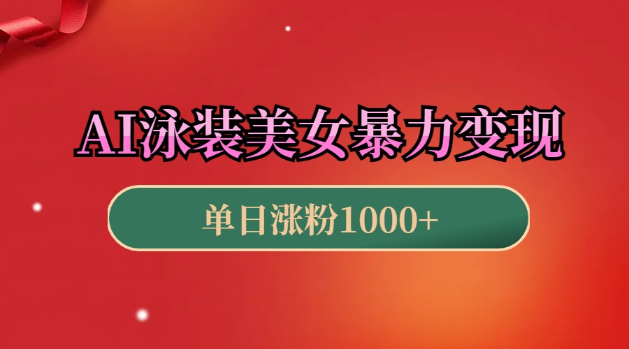 AI泳装美女暴力引流，小白3分钟一个原创视频，高效变现日赚1000+！副业网-副业赚钱-互联网创业-资源整合99副业网