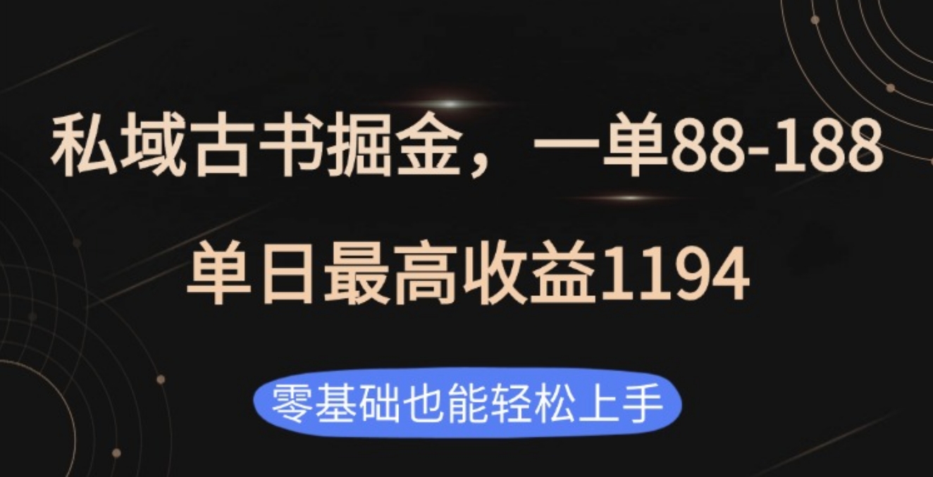 私域古书掘金项目，1单88-188，单日最高收益1194副业网-副业赚钱-互联网创业-资源整合99副业网