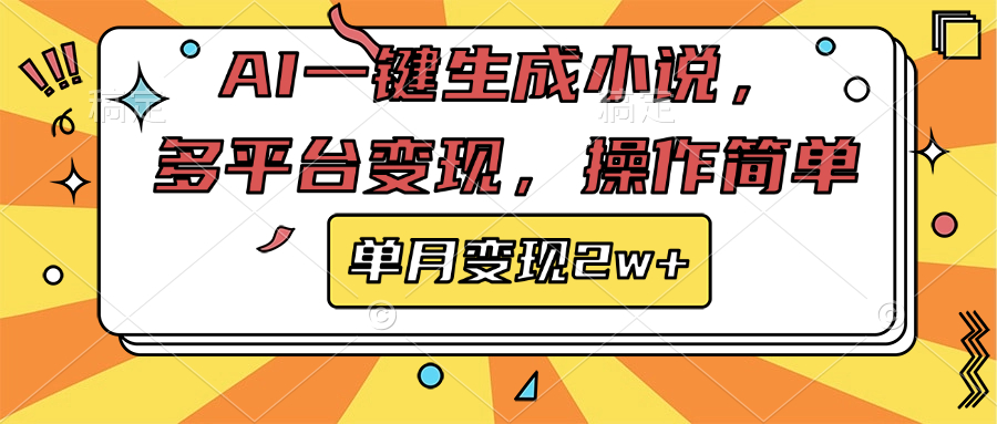 AI一键生成小说，多平台变现， 操作简单，单月变现2w+副业网-副业赚钱-互联网创业-资源整合99副业网