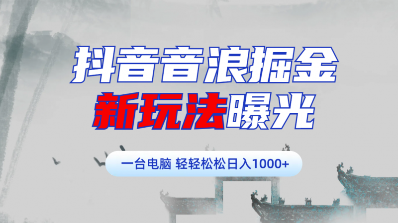 抖音音浪掘金，新玩法曝光学员轻松日入1000+副业网-副业赚钱-互联网创业-资源整合99副业网