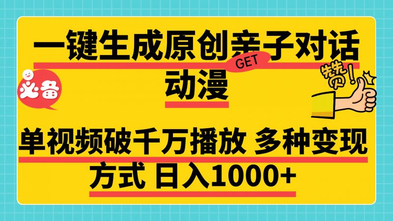 一键生成原创亲子对话动漫，单视频破千万播放，多种变现方式，日入1000+副业网-副业赚钱-互联网创业-资源整合99副业网