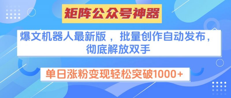 矩阵公众号神器，爆文机器人最新版 ，批量创作自动发布，彻底解放双手，单日涨粉变现轻松突破1000+副业网-副业赚钱-互联网创业-资源整合99副业网