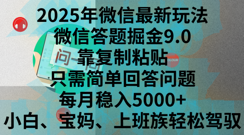 2025年微信最新玩法，微信答题掘金9.0玩法出炉，靠复制粘贴，只需简单回答问题，每月稳入5000+，刚进军自媒体小白、宝妈、上班族都可以轻松驾驭副业网-副业赚钱-互联网创业-资源整合99副业网