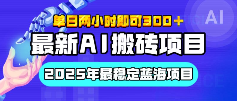 【最新AI搬砖项目】经测试2025年最稳定蓝海项目，执行力强先吃肉，单日两小时即可300+，多劳多得副业网-副业赚钱-互联网创业-资源整合99副业网