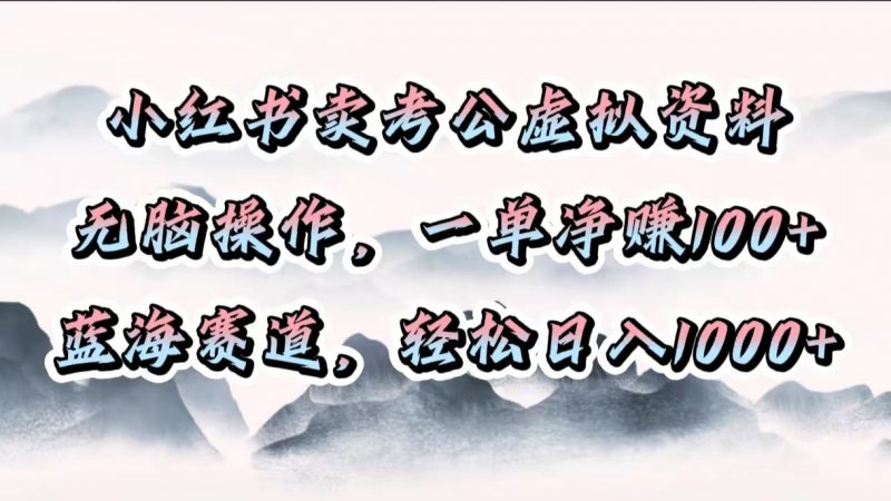 小红书卖考公虚拟资料，无脑操作，一单净赚100+，蓝海赛道，轻松日入1000+副业网-副业赚钱-互联网创业-资源整合99副业网