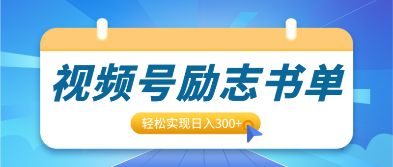 视频号励志书单号升级玩法，适合0基础小白操作，轻松实现日入300+副业网-副业赚钱-互联网创业-资源整合99副业网