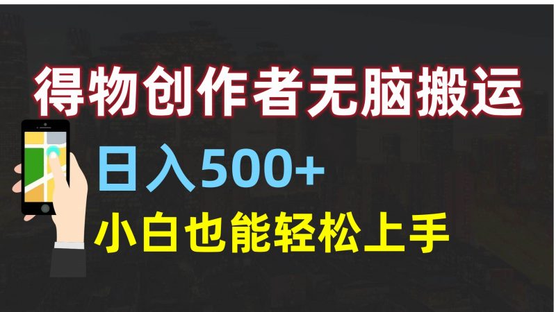 得物创作者无脑搬运日入500+，小白也能轻松上手副业网-副业赚钱-互联网创业-资源整合99副业网