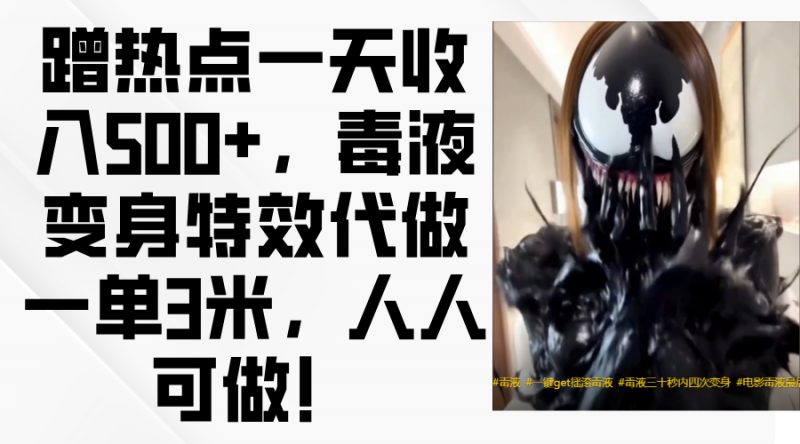 毒液变身特效代做一单3米，蹭热点一天收入500+，人人可做！副业网-副业赚钱-互联网创业-资源整合99副业网