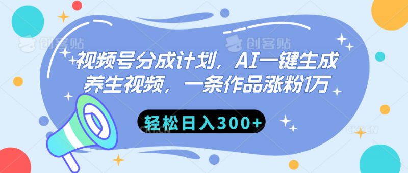 视频号分成计划，AI一键生成养生视频，一条作品涨粉1万，轻松日入300+副业网-副业赚钱-互联网创业-资源整合99副业网