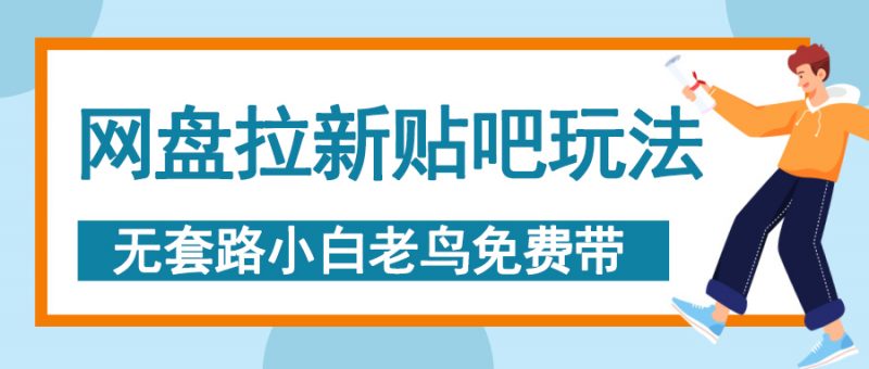 网盘拉新贴吧玩法，无脑发帖 小白轻松上手！副业网-副业赚钱-互联网创业-资源整合99副业网